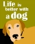Picture of LIFE IS BETTER WITH A DOG
