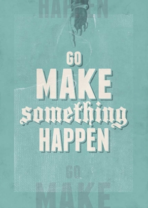Picture of GO MAKE SOMETHING HAPPEN