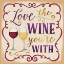 Picture of LOVE THE WINE YOURE WITH