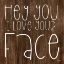 Picture of HEY YOU I LOVE YOUR FACE