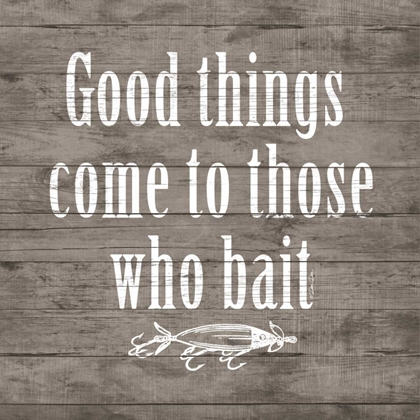 Picture of GOOD THINGS COME TO THOSE WHO BAIT