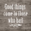 Picture of GOOD THINGS COME TO THOSE WHO BAIT