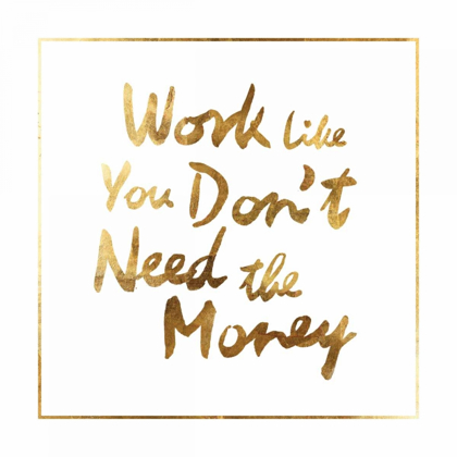 Picture of WORK LIKE YOU DONT NEED THE MONEY