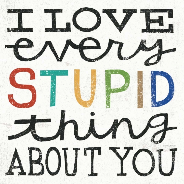 Picture of I LOVE EVERY STUPID THING ABOUT YOU