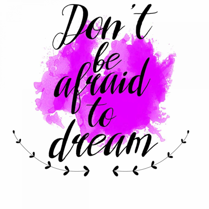 Picture of DONT BE AFRAID TO DREAM