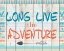 Picture of LONG LIVE ADVENTURE