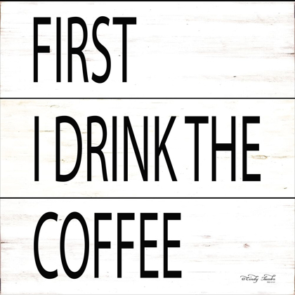 Picture of FIRST I DRINK THE COFFEE