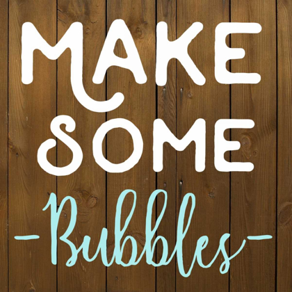 Picture of MAKE SOME BUBBLES