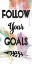 Picture of FOLLOW YOUR GOALS