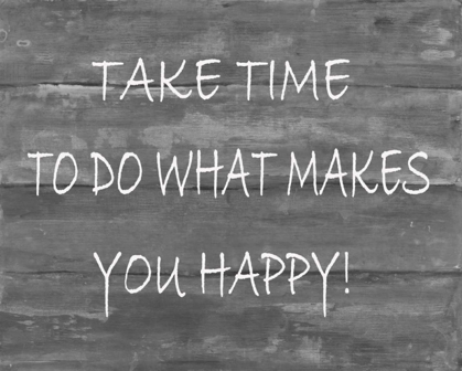 Picture of TAKETIME TO DO WHAT MAKES YOU HAPPY