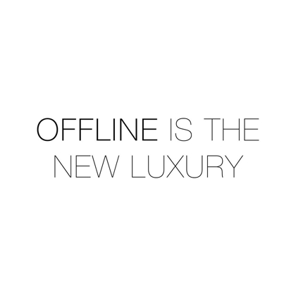 Picture of OFFLINE IS THE NEW LUXURY