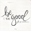 Picture of BE GOOD TO PEOPLE