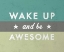 Picture of WAKE UP AND BE AWESOME
