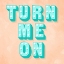 Picture of TURN ME ON