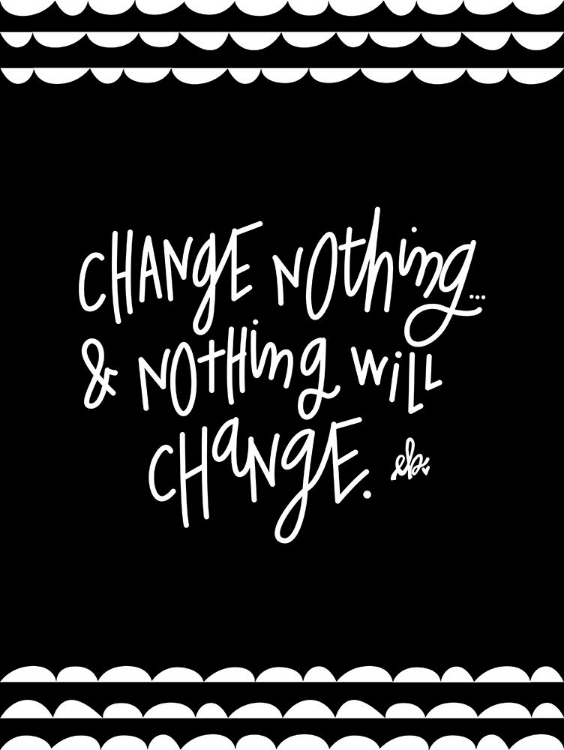 Picture of CHANGE NOTHING AND NOTHING WILL CHANGE