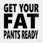 Picture of GET YOUR FAT PANTS READY