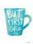 Picture of BUT FIRST COFFEE