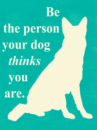 Picture of BE THE PERSON YOUR DOG THINKS U ARE