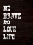 Picture of BE BRAVE AND LOVE LIFE