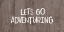 Picture of LETS GO ADVENTURING
