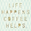 Picture of LIFE HAPPENS - COFFEE HELPS