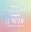 Picture of SAVOURER LINSTANT ET DÉGUSTER LE PRÉSENT