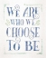 Picture of WE ARE WHO WE CHOOSE TO BE I