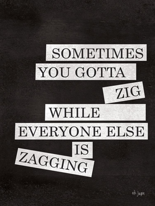 Picture of SOMETIMES YOU GOTTA ZIG