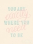 Picture of YOU ARE EXACTLY WHERE YOU NEED TO BE PASTEL
