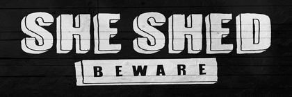 Picture of SHE SHED BEWARE