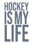 Picture of HOCKEY IS MY LIFE