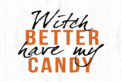 Picture of WITCH BETTER HAVE MY CANDY