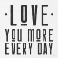 Picture of LOVE YOU MORE EVERY DAY