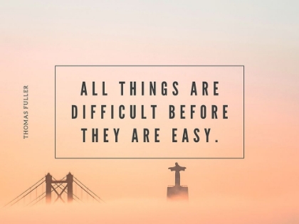Picture of THOMAS FULLER QUOTE: ALL THINGS ARE DIFFICULT
