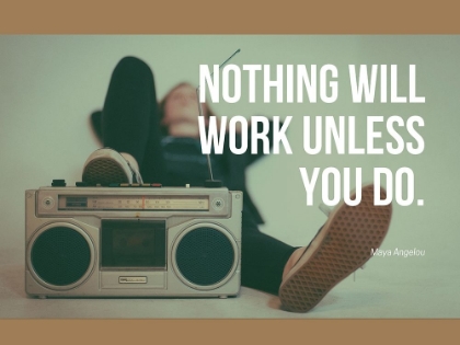 Picture of MAYA ANGELOU QUOTE: WORK UNLESS YOU DO