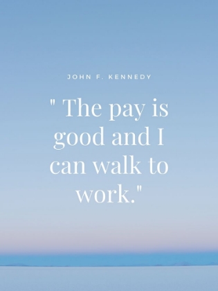 Picture of JOHN F. KENNEDY QUOTE: WALK TO WORK