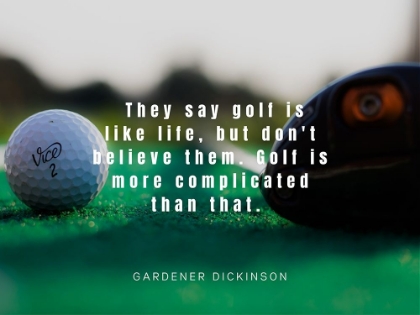 Picture of GARDNER DICKINSON QUOTE: GOLF IS LIKE LIFE