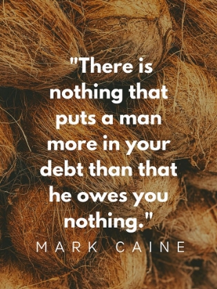 Picture of MARK CAINE QUOTE: OWES YOU NOTHING