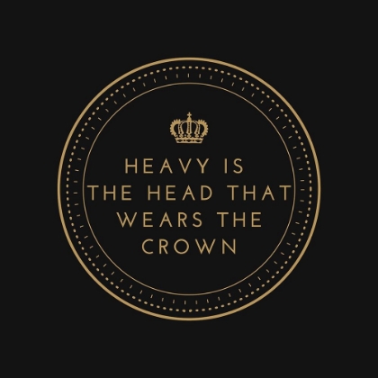 Picture of ARTSY QUOTES QUOTE: HEAVY IS THE HEAD THAT WEARS THE CROWN