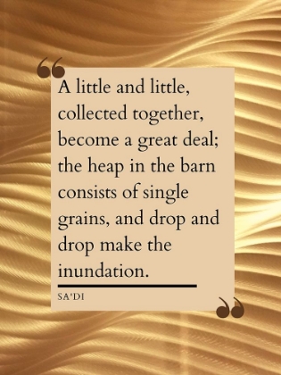 Picture of SADI QUOTE: LITTLE AND LITTLE