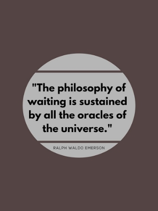 Picture of RALPH WALDO EMERSON QUOTE: PHILOSOPHY OF WAITING