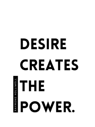 Picture of RAYMOND HOLLIWELL QUOTE: DESIRE CREATES THE POWER