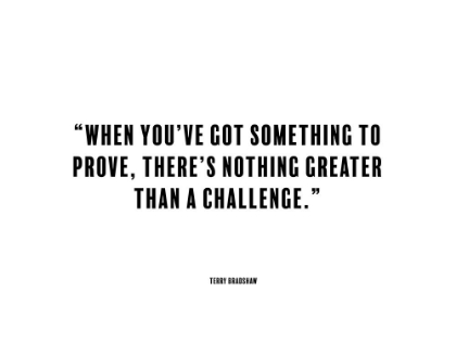 Picture of TERRY BRADSHAW QUOTE: SOMETHING TO PROVE