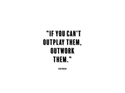 Picture of BEN HOGAN QUOTE: OUTWORK THEM