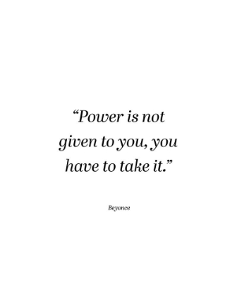 Picture of BEYONCE QUOTE: POWER IS NOT GIVEN