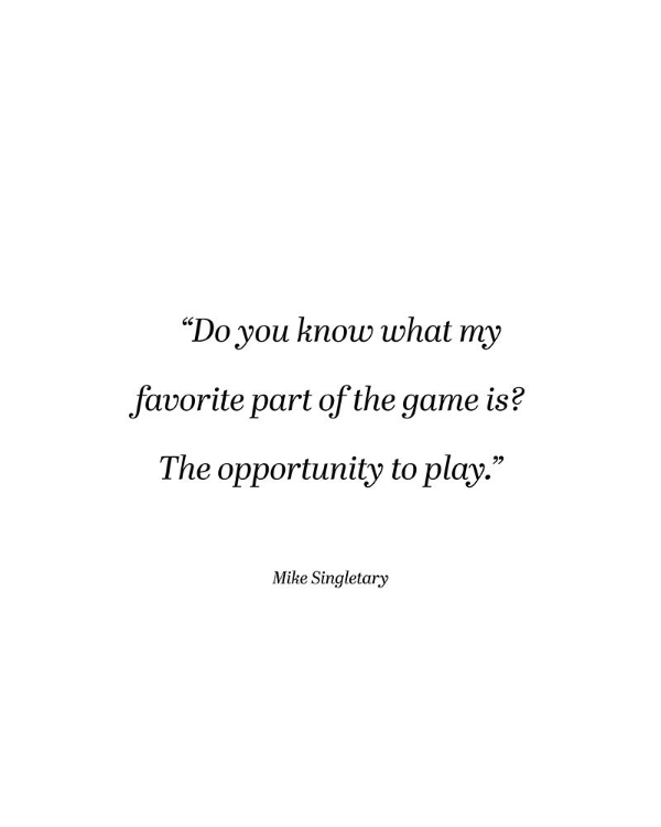 Picture of MIKE SINGLETARY QUOTE: THE OPPORTUNITY TO PLAY