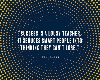 Picture of BILL GATES QUOTE: SUCCESS IS A LOUSY TEACHER