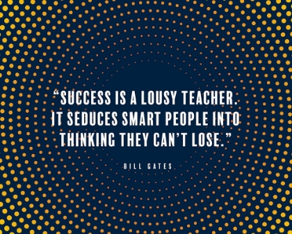 Picture of BILL GATES QUOTE: SUCCESS IS A LOUSY TEACHER