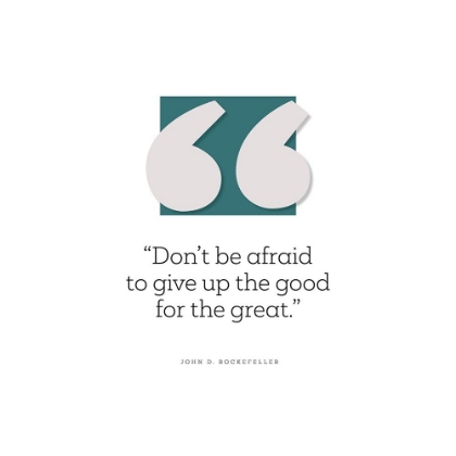 Picture of JOHN D. ROCKEFELLER QUOTE: GIVE UP THE GOOD