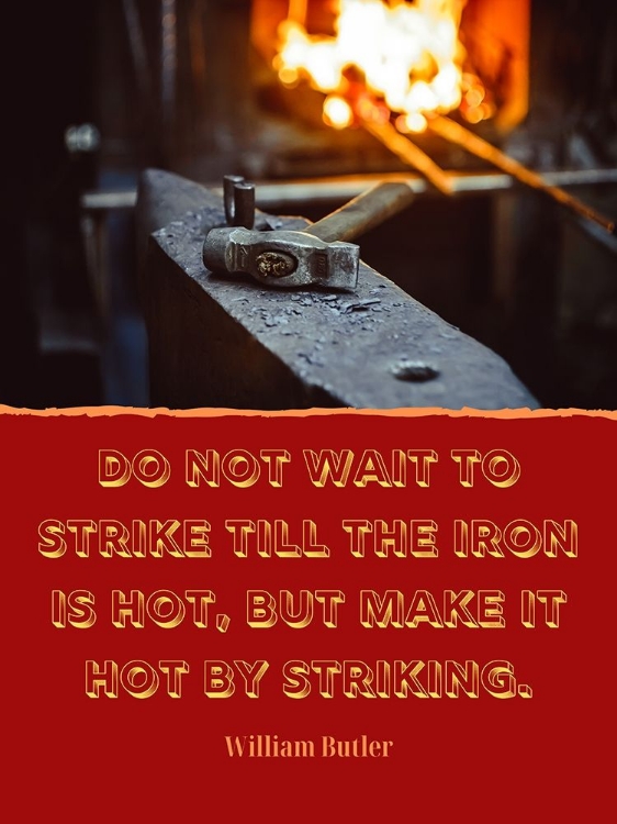 Picture of WILLIAM BUTLER QUOTE: THE IRON IS HOT